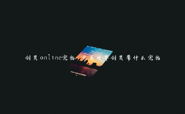 剑灵online宠物 完美世界剑灵带什么宠物