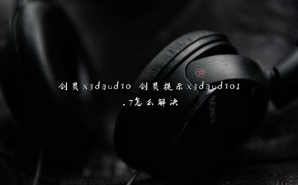 剑灵x3daudio 剑灵提示x3daudio1.7怎么解决